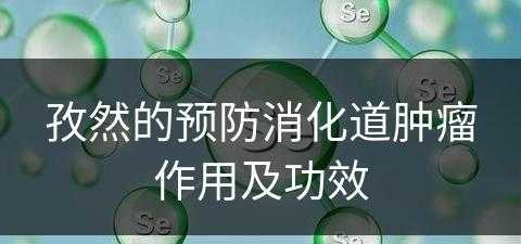 孜然的预防消化道肿瘤作用及功效